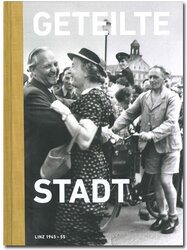 Geteilte Stadt. Linz 1945-55 - Ausstellung im Nordico Stadtmuseum Linz