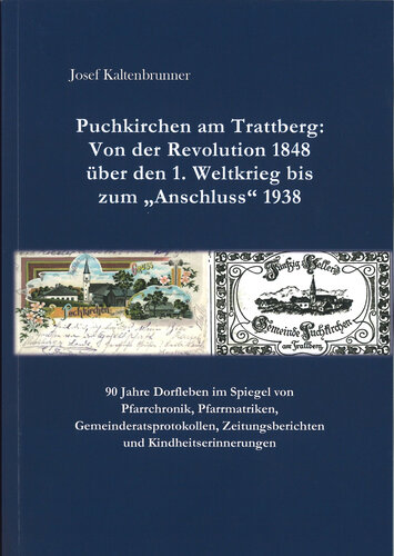 Kaltenbrunner, Josef: Puchkirchen am Trattberg: Von der Revolution 1848 über den ersten Weltkrieg bis zum "Anschluss" 1938. Puchkirchen am Trattberg 2023. 263 Seiten.