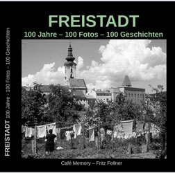 Cover: Freistadt. 100 Jahre - 100 Fotos - 100 Geschichten | © Mühlviertler Schlosmuseum Freistadt - Café Memory