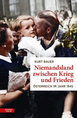 Cover Kurt Bauer: Niemandsland zwischen Krieg und Frieden. Österreich im Jahr 1945 | © Residenz Verlag