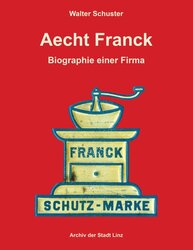 Schuster, Walter: Aecht Frank. Biographie einer Firma. Linz 2019.